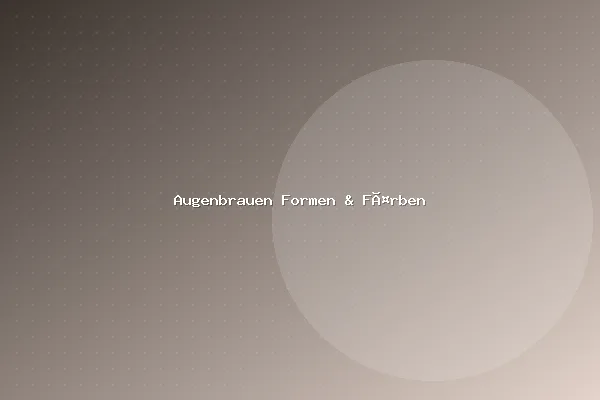 Augenbrauen Formen & Färben